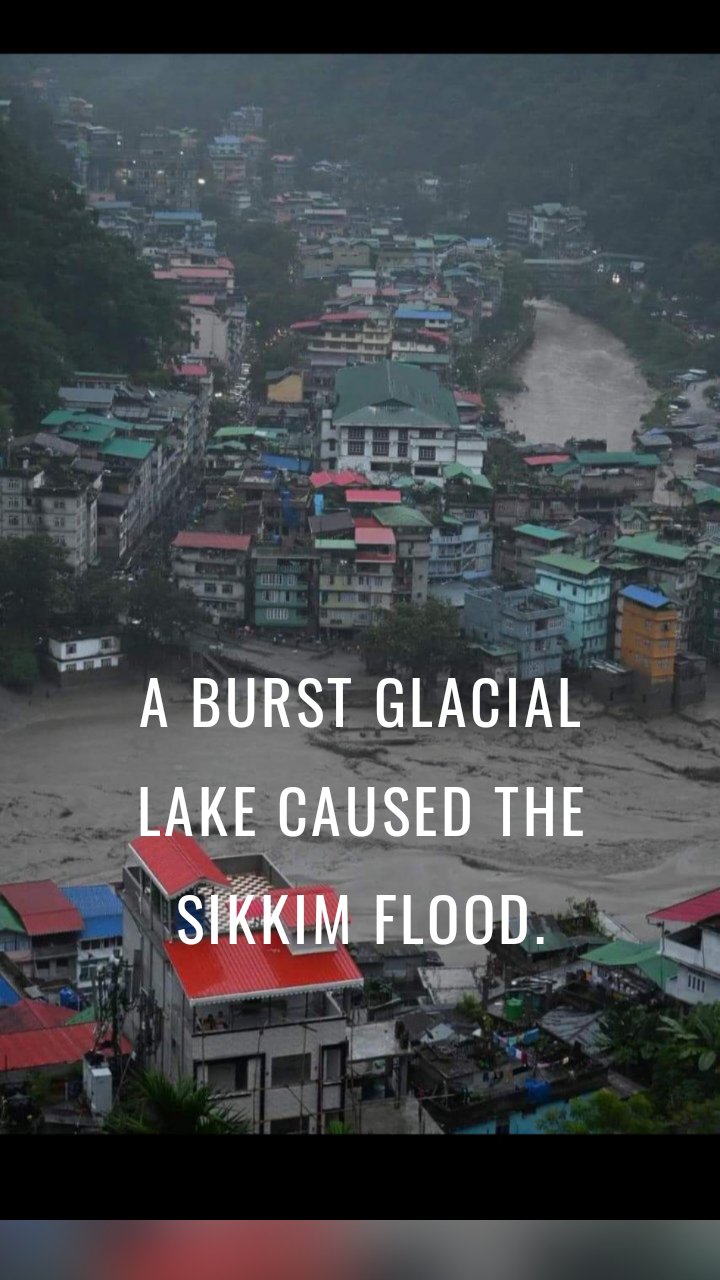 A burst glacial lake caused the Sikkim flood.